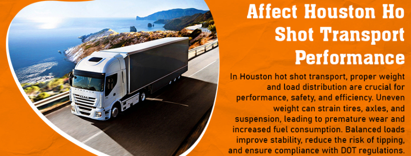 How Weight and Load Distribution Affect Houston Hot Shot Transport Performance