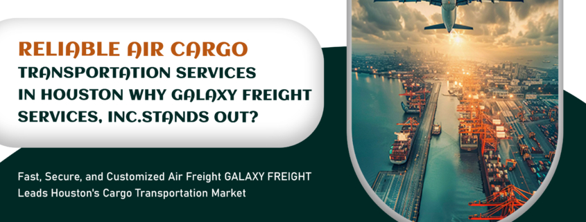 Reliable Air Cargo Transportation Services in Houston Why GALAXY FREIGHT SERVICES, INC. Stands Out