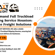On-Demand Full Truckload Shipping Service Houston: Reliable Freight Solutions